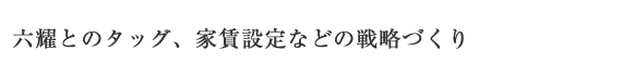 六耀とのタッグ、家賃設定などの戦略づくり